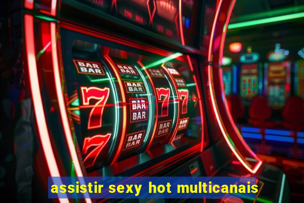 assistir sexy hot multicanais